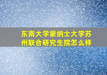 东南大学蒙纳士大学苏州联合研究生院怎么样