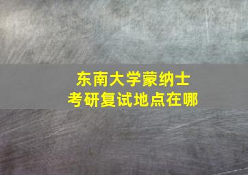 东南大学蒙纳士考研复试地点在哪