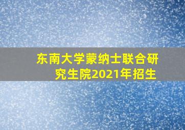 东南大学蒙纳士联合研究生院2021年招生