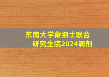 东南大学蒙纳士联合研究生院2024调剂