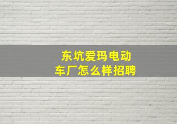 东坑爱玛电动车厂怎么样招聘