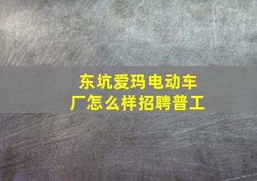 东坑爱玛电动车厂怎么样招聘普工