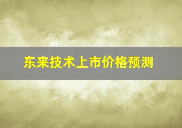 东来技术上市价格预测