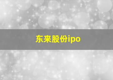 东来股份ipo