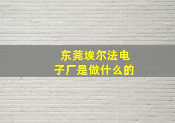 东莞埃尔法电子厂是做什么的