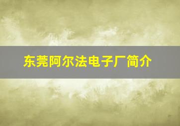 东莞阿尔法电子厂简介