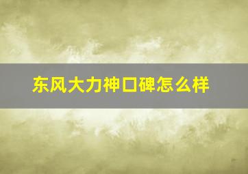 东风大力神口碑怎么样