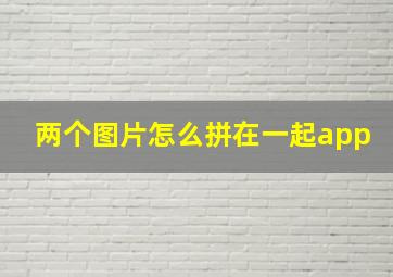 两个图片怎么拼在一起app