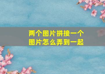 两个图片拼接一个图片怎么弄到一起