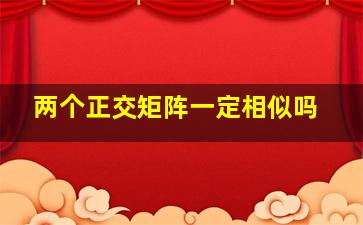 两个正交矩阵一定相似吗