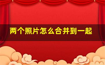 两个照片怎么合并到一起