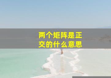 两个矩阵是正交的什么意思