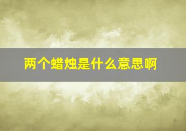 两个蜡烛是什么意思啊