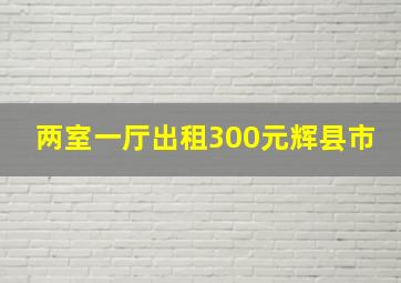 两室一厅出租300元辉县市