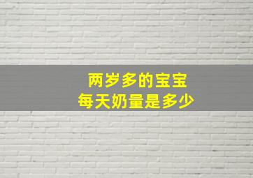 两岁多的宝宝每天奶量是多少