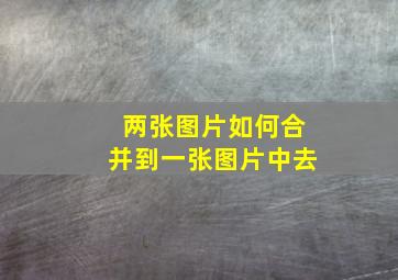 两张图片如何合并到一张图片中去