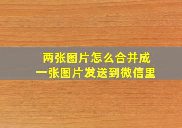 两张图片怎么合并成一张图片发送到微信里