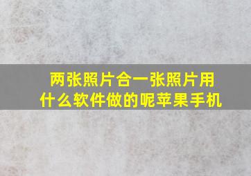 两张照片合一张照片用什么软件做的呢苹果手机