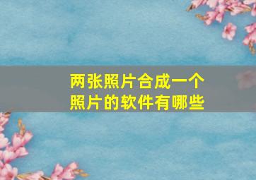 两张照片合成一个照片的软件有哪些