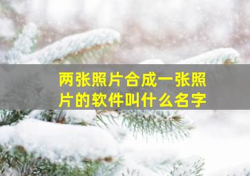 两张照片合成一张照片的软件叫什么名字