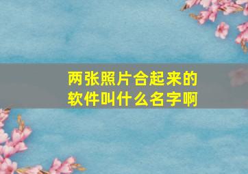 两张照片合起来的软件叫什么名字啊