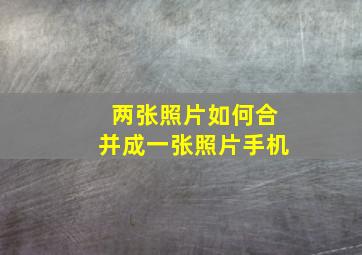 两张照片如何合并成一张照片手机