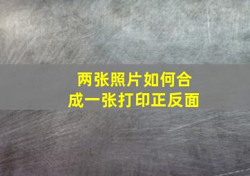 两张照片如何合成一张打印正反面