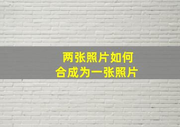 两张照片如何合成为一张照片