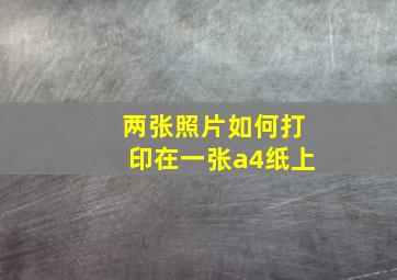 两张照片如何打印在一张a4纸上