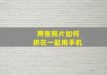 两张照片如何拼在一起用手机