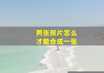 两张照片怎么才能合成一张