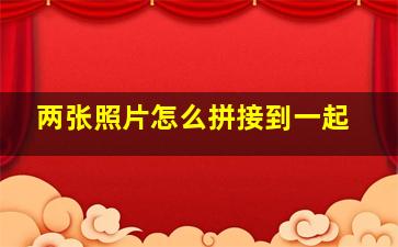 两张照片怎么拼接到一起