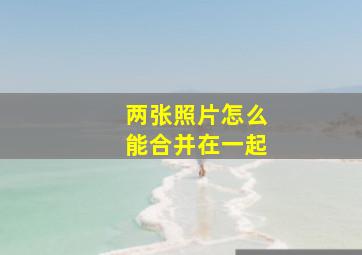 两张照片怎么能合并在一起