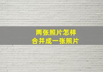 两张照片怎样合并成一张照片