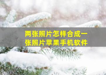 两张照片怎样合成一张照片苹果手机软件