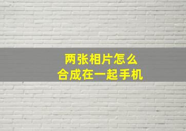 两张相片怎么合成在一起手机