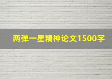 两弹一星精神论文1500字