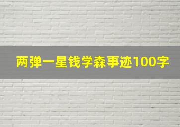 两弹一星钱学森事迹100字