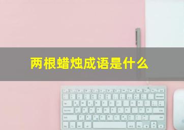 两根蜡烛成语是什么