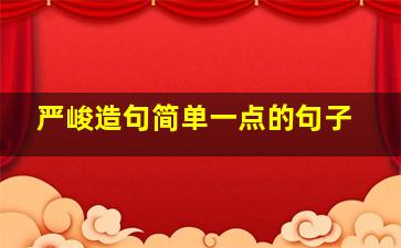 严峻造句简单一点的句子