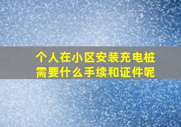 个人在小区安装充电桩需要什么手续和证件呢