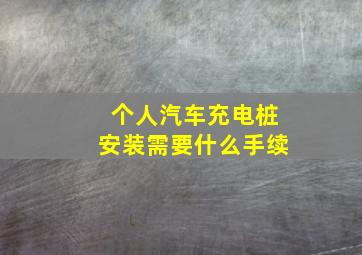 个人汽车充电桩安装需要什么手续