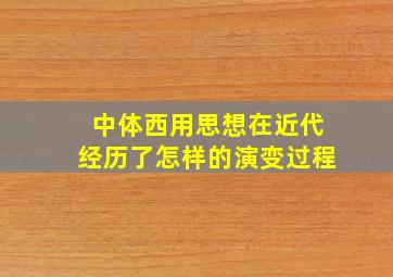 中体西用思想在近代经历了怎样的演变过程