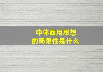 中体西用思想的局限性是什么