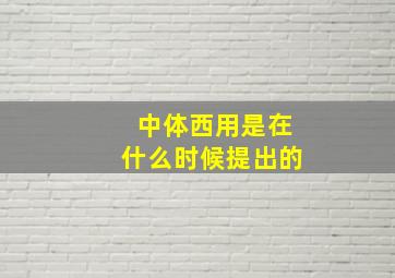 中体西用是在什么时候提出的