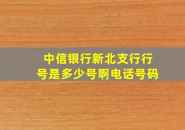 中信银行新北支行行号是多少号啊电话号码