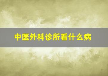 中医外科诊所看什么病