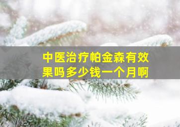 中医治疗帕金森有效果吗多少钱一个月啊