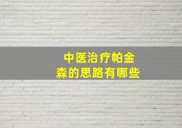 中医治疗帕金森的思路有哪些