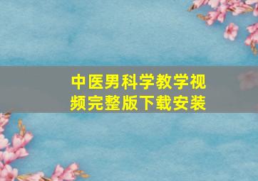 中医男科学教学视频完整版下载安装